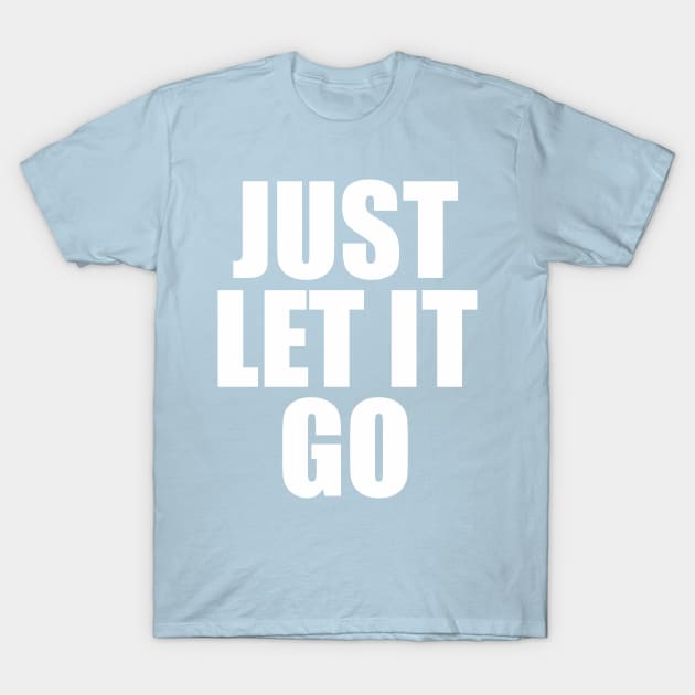 Just Let It Go T-Shirt by cxtnd